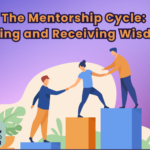 The Mentorship Cycle: Giving and Receiving Wisdom 