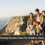 Best Family-Friendly Vacation Ideas For Toddlers, Teens, And Parents
